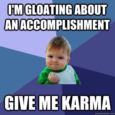 I'm gloating about an accomplishment give me karma  Success Kid
