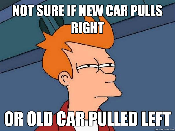 Not sure if new car pulls right Or old car pulled left - Not sure if new car pulls right Or old car pulled left  Futurama Fry