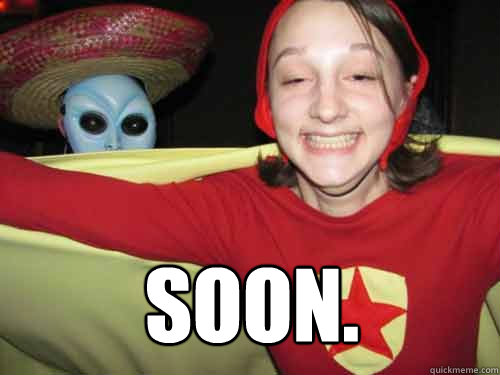 SOON.  Soon