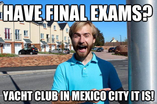 Have final exams? yacht club in mexico city it is!  