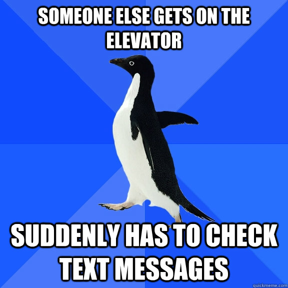 Someone else gets on the elevator suddenly has to check text messages  Socially Awkward Penguin