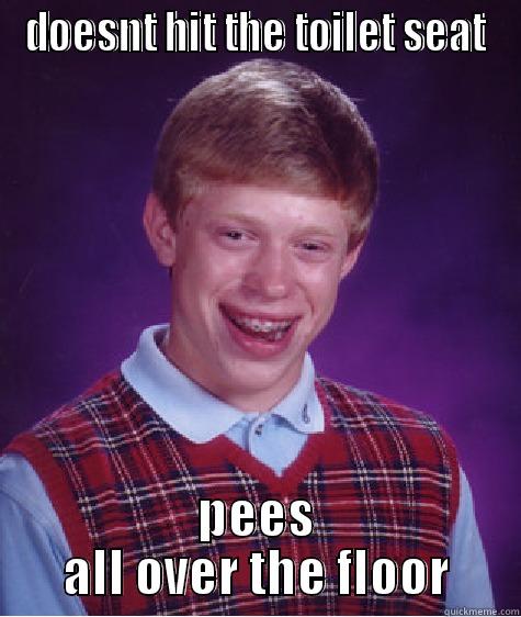 DOESNT HIT THE TOILET SEAT PEES ALL OVER THE FLOOR Bad Luck Brian