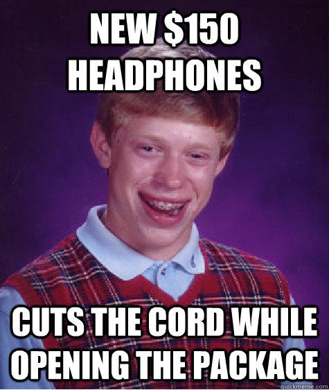 New $150  Headphones Cuts the cord while opening the package  Bad Luck Brian