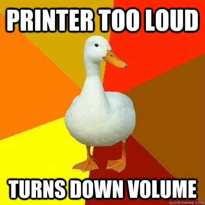 Printer too loud Turns down volume  Tech Impaired Duck
