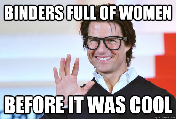Binders Full Of Women before it was cool - Binders Full Of Women before it was cool  hipster tom cruise
