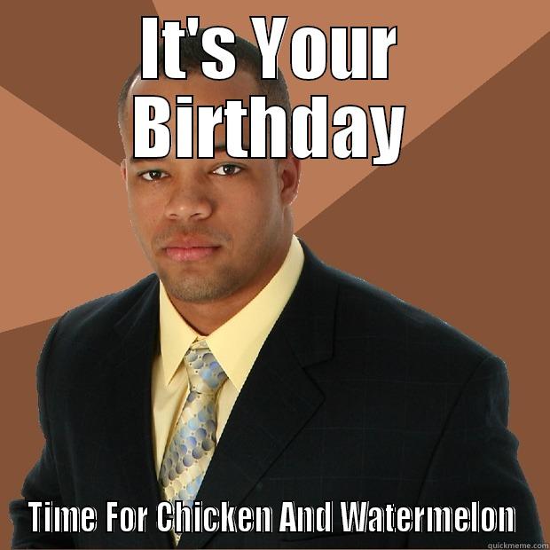 Birthday Black Man - IT'S YOUR BIRTHDAY TIME FOR CHICKEN AND WATERMELON Successful Black Man