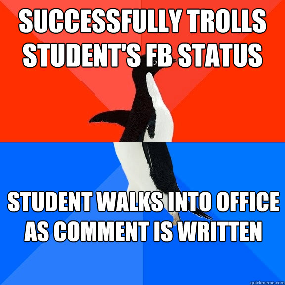 successfully Trolls Student's FB Status Student Walks into office as comment is written   Socially Awesome Awkward Penguin
