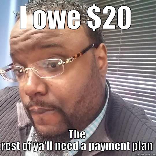 hahaha funny meme - I OWE $20 THE REST OF YA'LL NEED A PAYMENT PLAN Misc