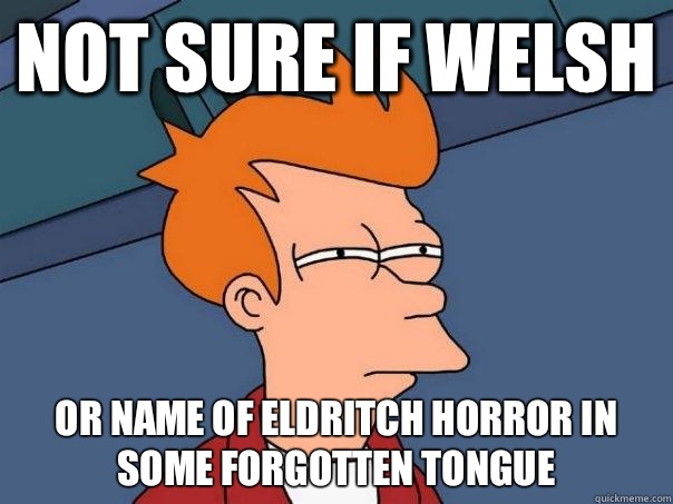 Not sure if welsh or name of eldritch horror in some forgotten tongue  Futurama Fry