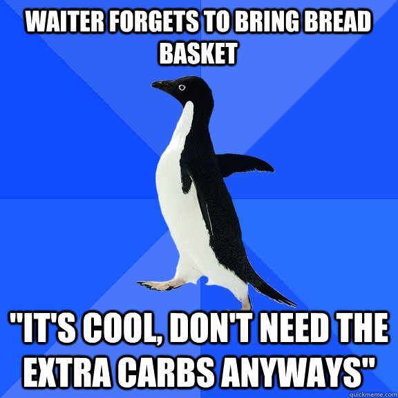 WAITER FORGETS TO BRING BREAD BASKET 