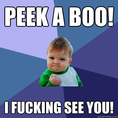 PEEK A BOO! I fucking see you!   Success Kid