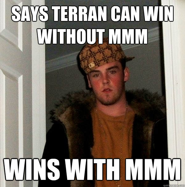 Says Terran can win without MMM Wins with MMM  Scumbag Steve