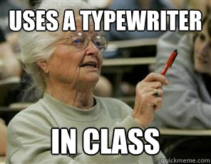 uses a typewriter in class  Senior College Student