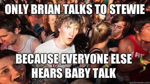 Only Brian talks to stewie because everyone else hears baby talk  Sudden Clarity Clarence