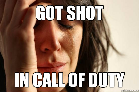Got shot in call of duty  First World Problems