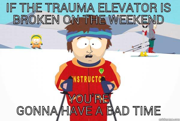 IF THE TRAUMA ELEVATOR IS BROKEN ON THE WEEKEND YOU'RE GONNA HAVE A BAD TIME Super Cool Ski Instructor