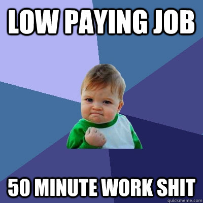Low paying job 50 minute work shit  Success Kid
