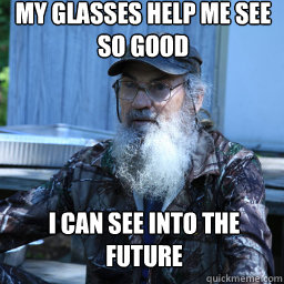 My glasses help me see so good  I can see into the future - My glasses help me see so good  I can see into the future  si robertson