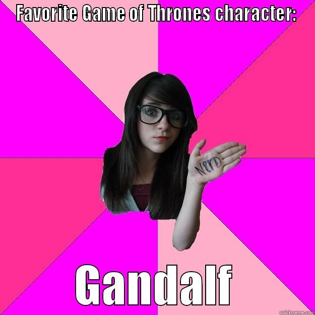 FAVORITE GAME OF THRONES CHARACTER: GANDALF Idiot Nerd Girl