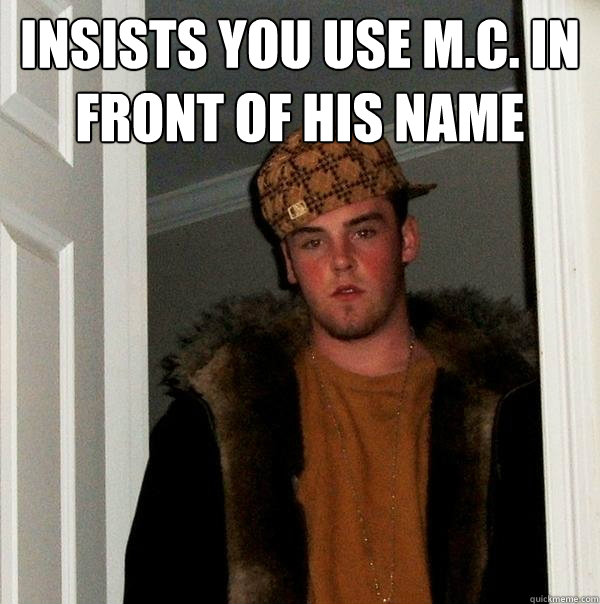Insists You use M.C. in front of his name   Scumbag Steve