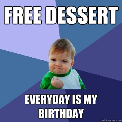 Free dessert everyday is my birthday  Success Kid