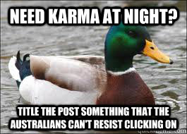 Need Karma at Night? title the post something that the australians can't resist clicking on - Need Karma at Night? title the post something that the australians can't resist clicking on  Good Advice Duck