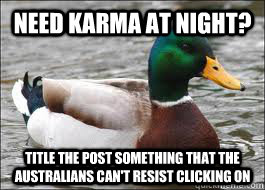 Need Karma at Night? title the post something that the australians can't resist clicking on  Good Advice Duck