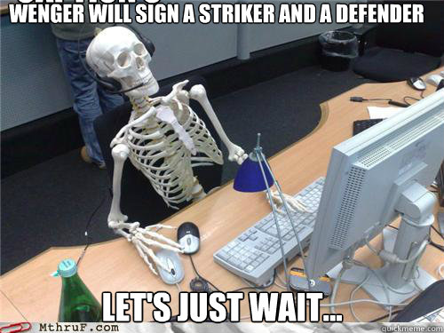 Wenger will sign a striker and a defender Let's just wait...  Caption 3 goes here  Waiting skeleton