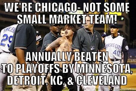 WE'RE CHICAGO- NOT SOME SMALL MARKET TEAM! ANNUALLY BEATEN TO PLAYOFFS BY MINNESOTA, DETROIT, KC, & CLEVELAND Misc