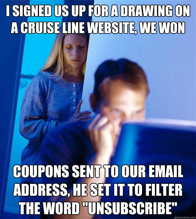 I signed us up for a drawing on a cruise line website, we won coupons sent to our email address, he set it to filter the word 