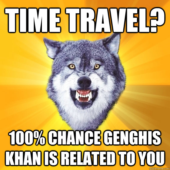 Time Travel? 100% chance Genghis Khan is related to you  Courage Wolf