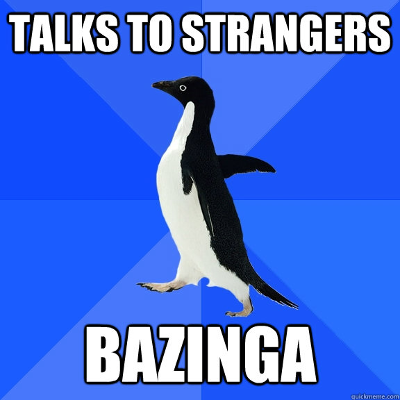 Talks to Strangers Bazinga  Socially Awkward Penguin