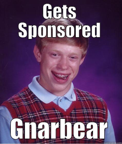 GETS SPONSORED GNARBEAR Bad Luck Brian