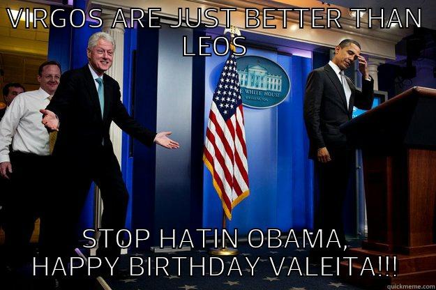 HAPPY BIRTHDAY  - VIRGOS ARE JUST BETTER THAN LEOS STOP HATIN OBAMA, HAPPY BIRTHDAY VALEITA!!! Inappropriate Timing Bill Clinton