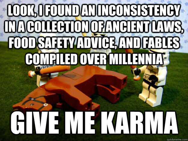 Look, i found an inconsistency in a collection of ancient laws, food safety advice, and fables compiled over millennia give me karma - Look, i found an inconsistency in a collection of ancient laws, food safety advice, and fables compiled over millennia give me karma  Misc
