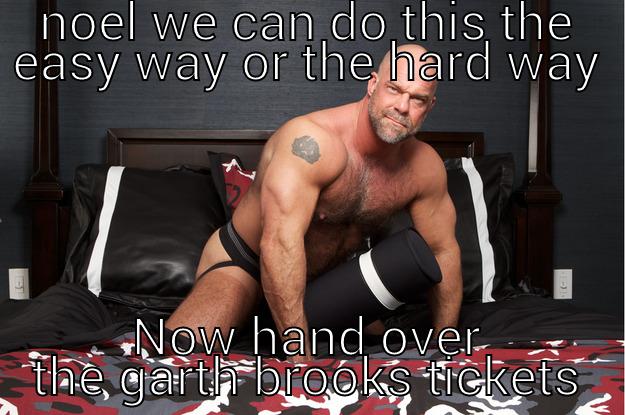 NOEL WE CAN DO THIS THE EASY WAY OR THE HARD WAY NOW HAND OVER THE GARTH BROOKS TICKETS Gorilla Man