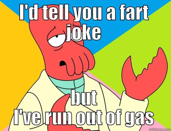 Fart joke incoming - I'D TELL YOU A FART JOKE BUT I'VE RUN OUT OF GAS Futurama Zoidberg 