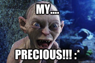 My.... Precious!!! :* - My.... Precious!!! :*  Thoroughly upset Gollum