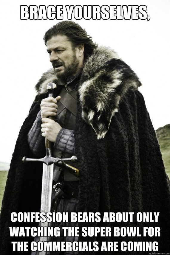 Brace yourselves, Confession bears about only watching the Super Bowl for the commercials are coming  Brace yourself