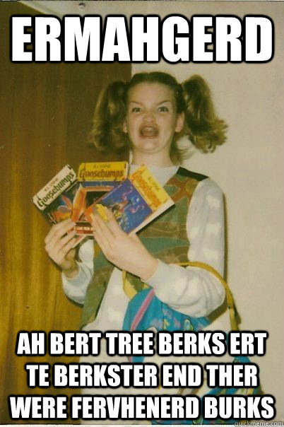 ermahgerd ah bert tree berks ert te berkster end ther were fervhenerd burks  BERKS