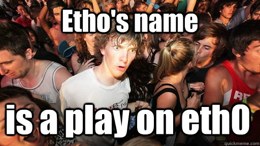 Etho's name is a play on eth0  Sudden Clarity Clarence
