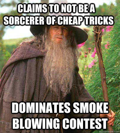         Claims to not be a sorcerer of cheap tricks Dominates smoke blowing contest  