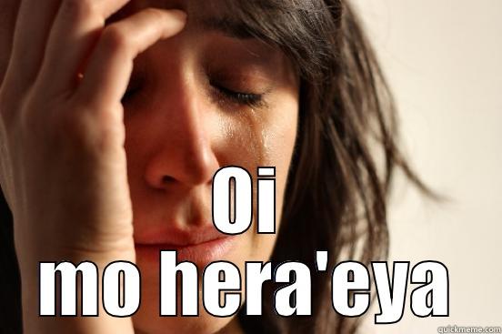  OI MO HERA'EYA First World Problems