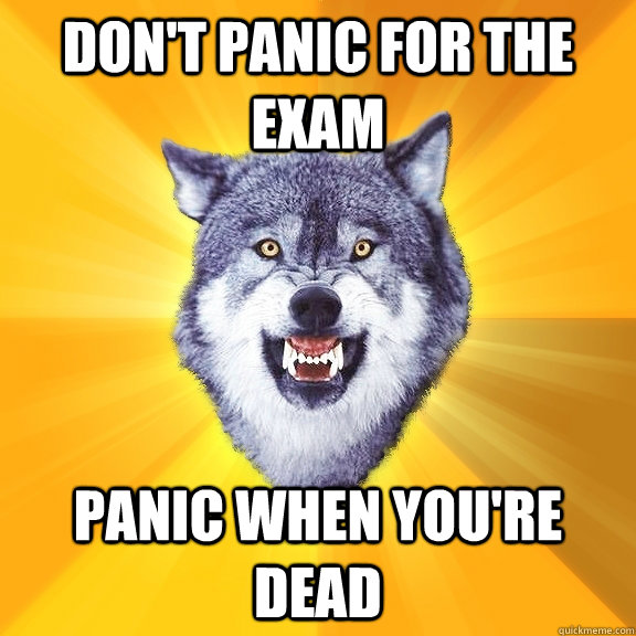 Don't panic for the exam Panic when you're dead  Courage Wolf