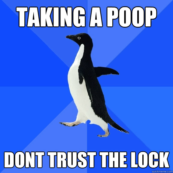 taking a poop dont trust the lock  Socially Awkward Penguin