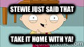 STEWIE JUST SAID THAT TAKE IT HOME WITH YA! - STEWIE JUST SAID THAT TAKE IT HOME WITH YA!  Misc