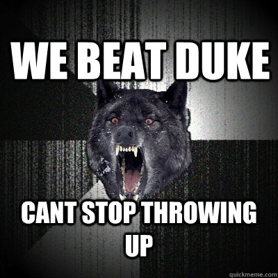 WE BEAT DUKE CANT STOP THROWING UP  Insanity Wolf