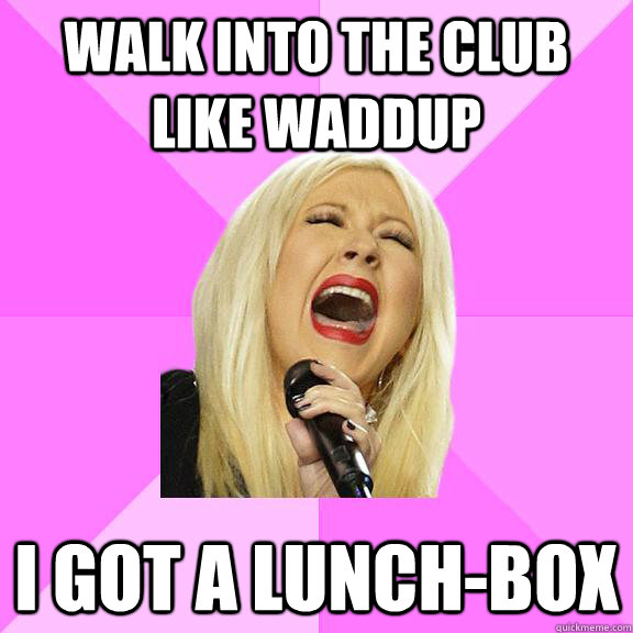 Walk into the club like waddup I got a lunch-box  Wrong Lyrics Christina