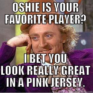 OSHIE IS YOUR FAVORITE PLAYER? I BET YOU LOOK REALLY GREAT IN A PINK JERSEY. Condescending Wonka