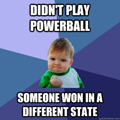 didn't play powerball someone won in a different state  Success Kid